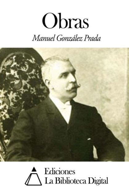 manuel gonsales prada|Seis obras de Manuel González Prada son .